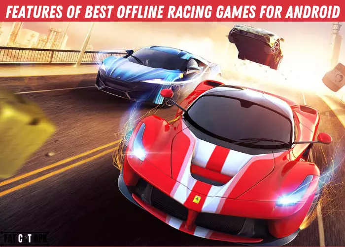 Features OF Best Offline Racing Games for Android